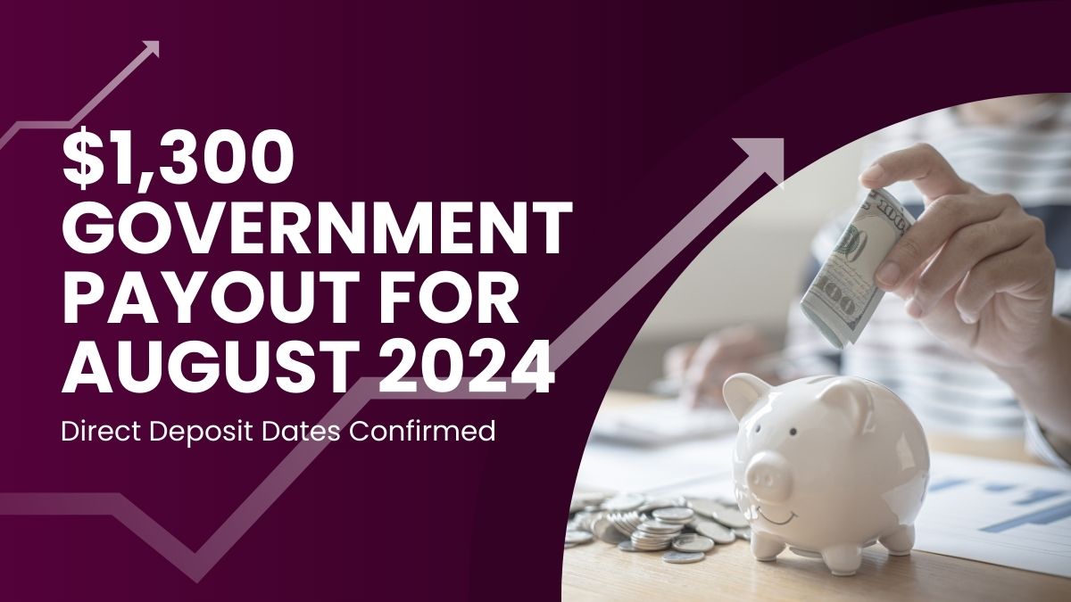 $1,300 Government Payout for August 2024 - Direct Deposit Dates Confirmed