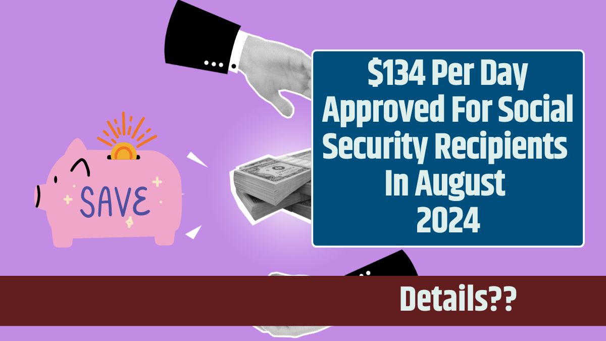 $134 Per Day Approved For Social Security Recipients In August 2024