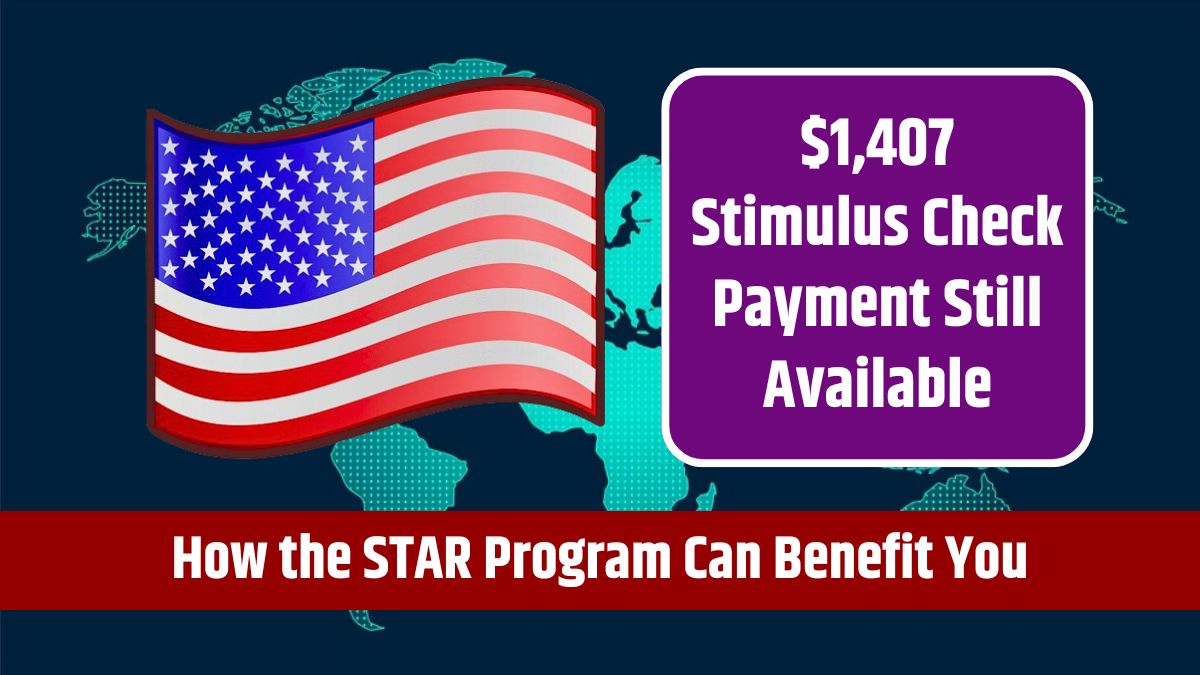 $1,407 Stimulus Check Payment Still Available - How the STAR Program Can Benefit You