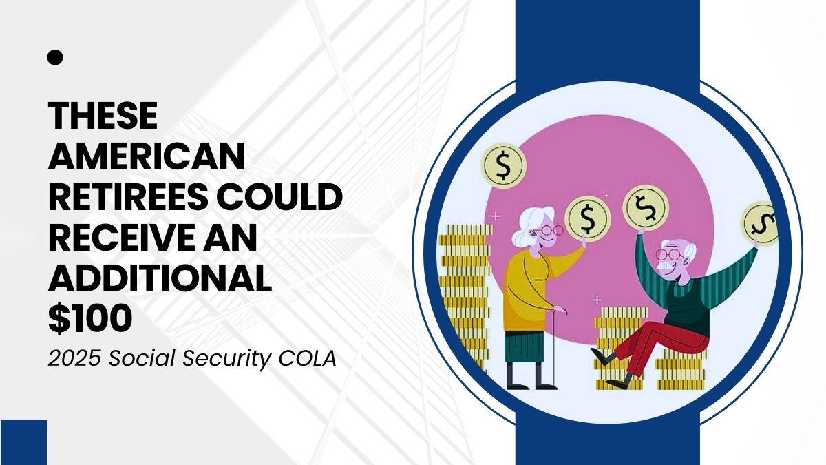 2025 Social Security COLA - These American Retirees Could Receive an Additional $100