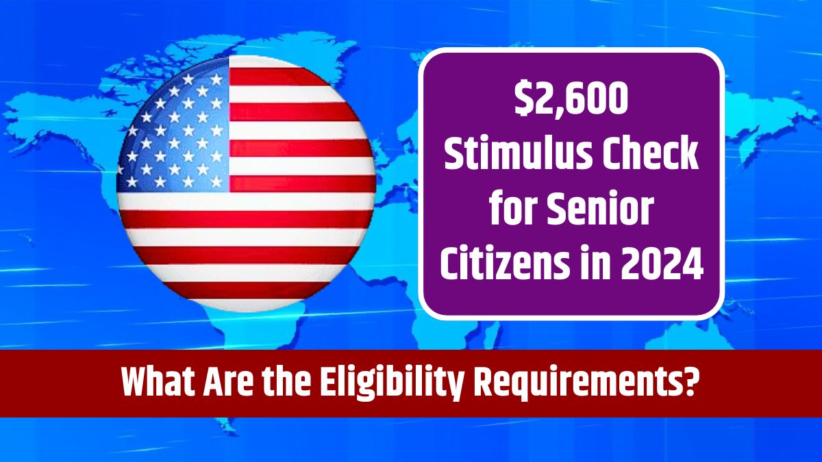 $2,600 Stimulus Check for Senior Citizens in 2024 - What Are the Eligibility Requirements?