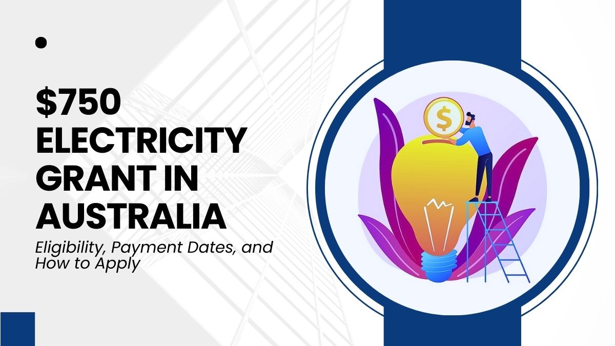 $750 Electricity Grant in Australia - Eligibility, Payment Dates, and How to Apply