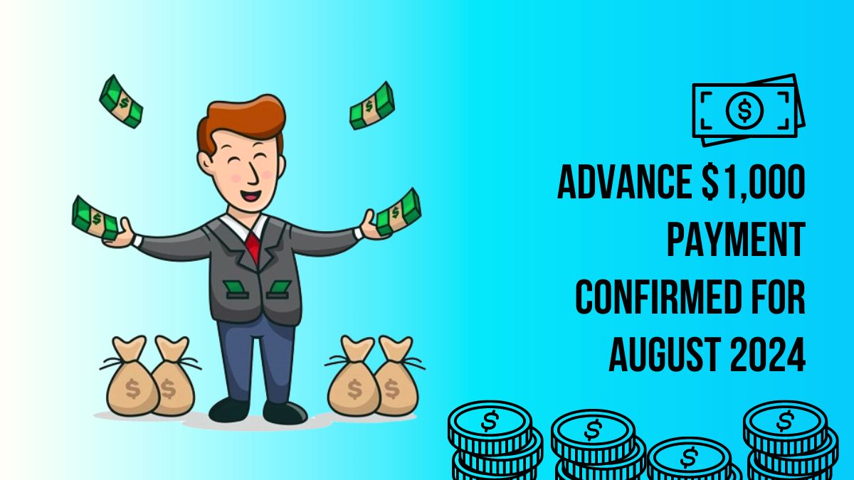 Advance $1,000 Payment Confirmed for August 2024 - How to Claim, Eligibility, and Key Dates