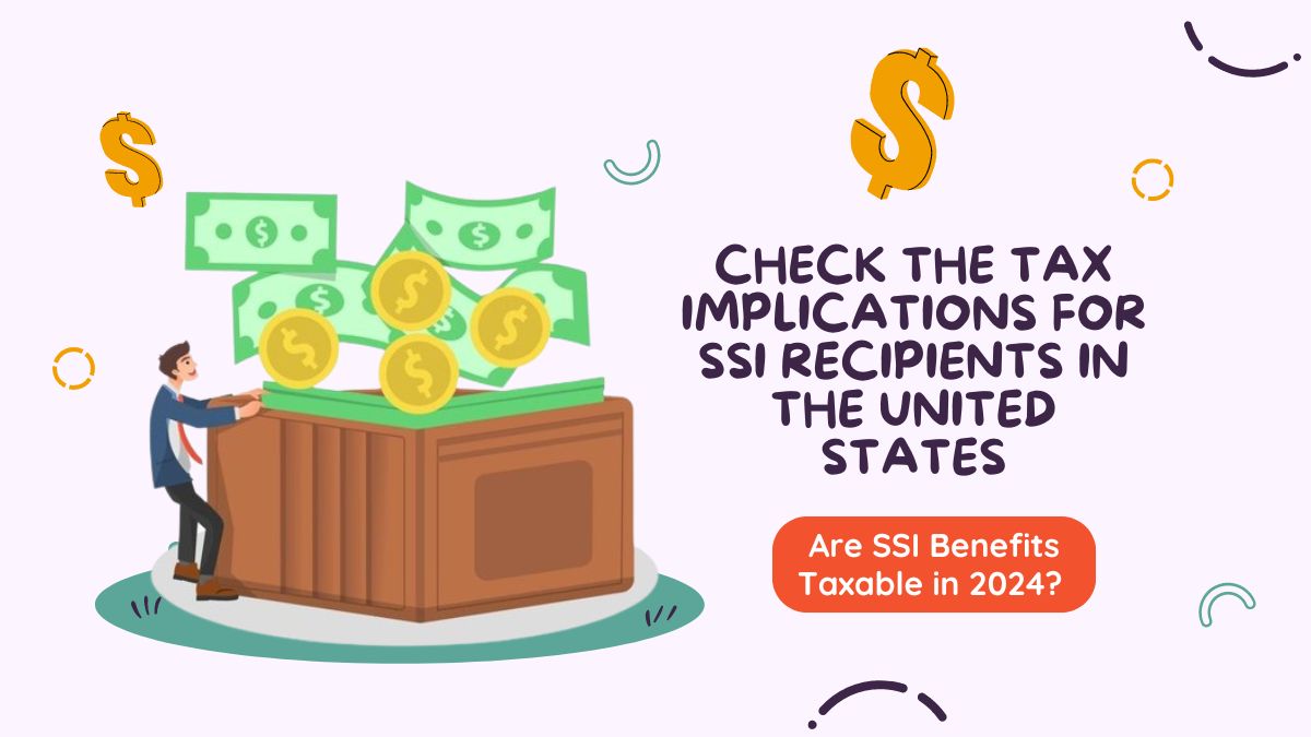 Are SSI Benefits Taxable in 2024? Check the Tax Implications for SSI Recipients in the United States