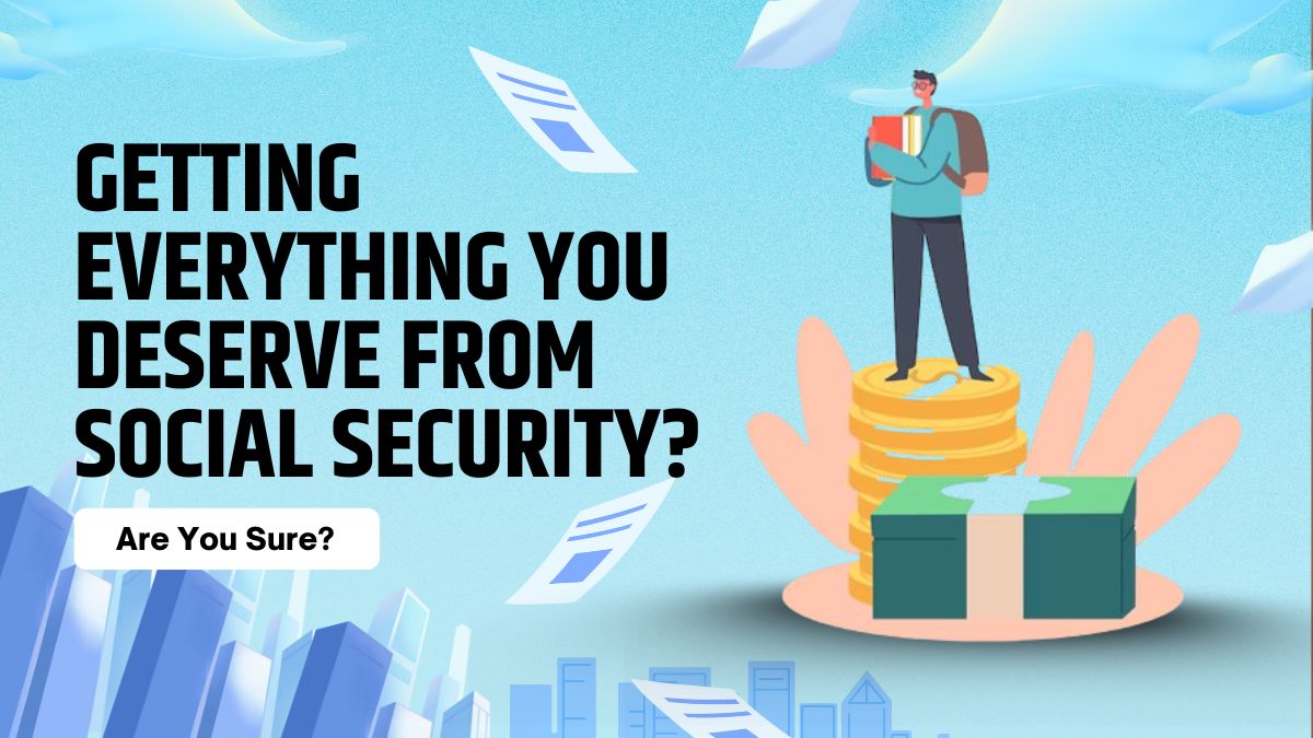 Are You Sure - Getting Everything You Deserve from Social Security?