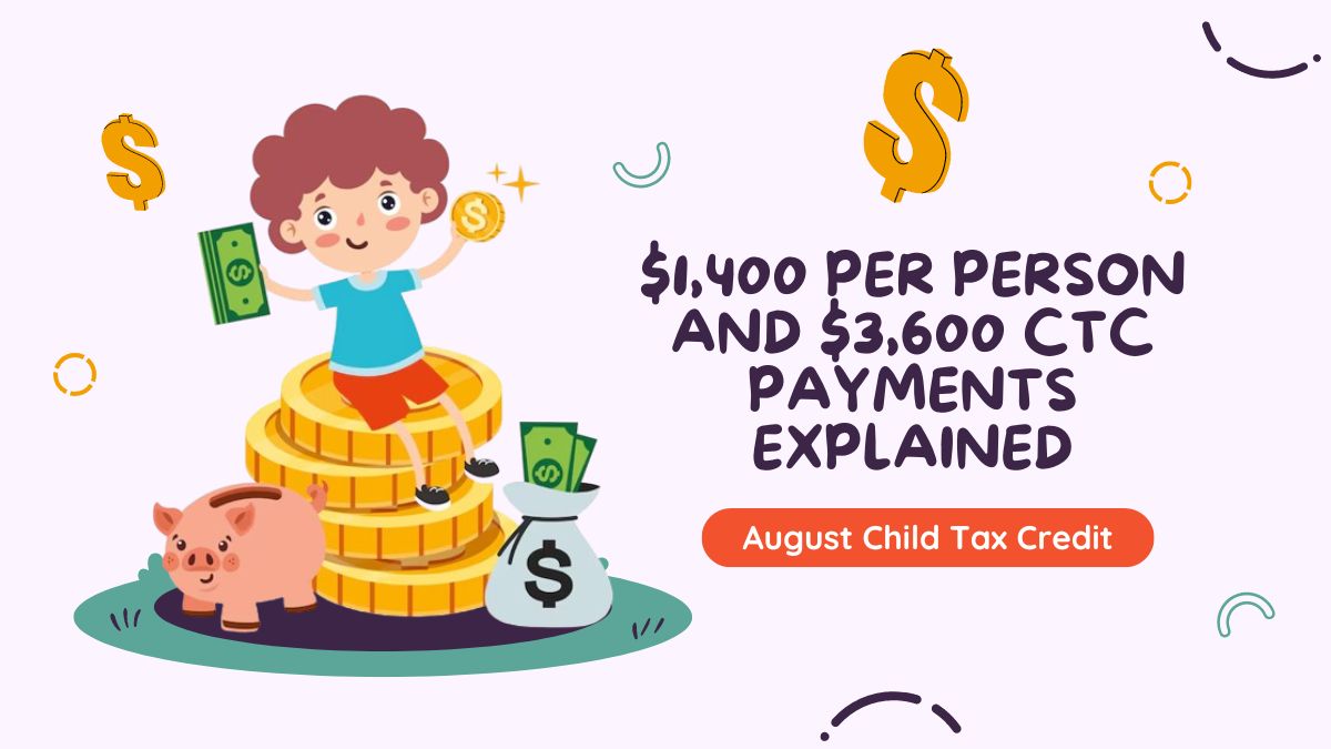 August Child Tax Credit - $1,400 Per Person and $3,600 CTC Payments Explained