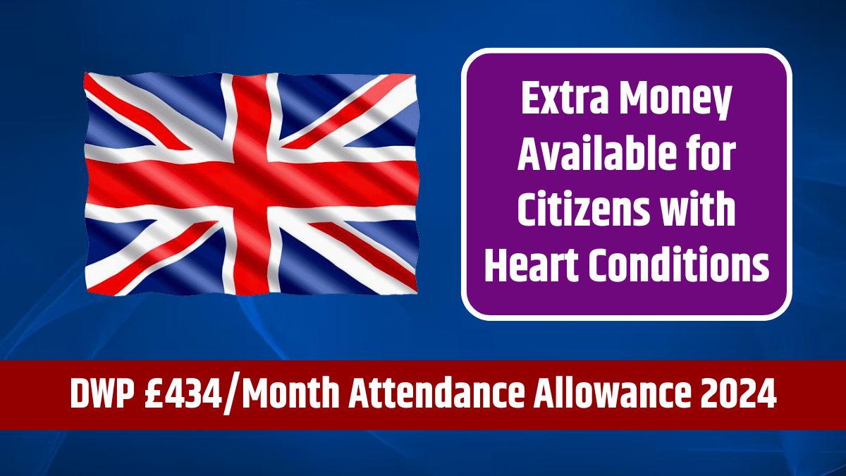 DWP £434/Month Attendance Allowance 2024 - Extra Money Available for Citizens with Heart Conditions