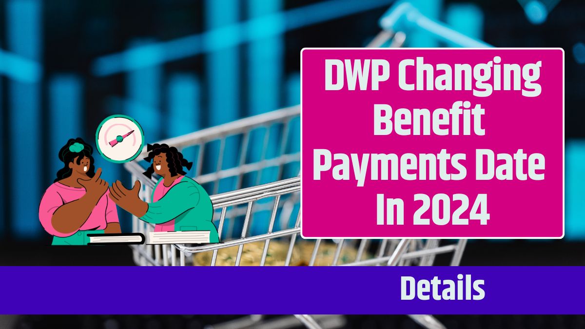 DWP Changing Benefit Payments Date In 2024