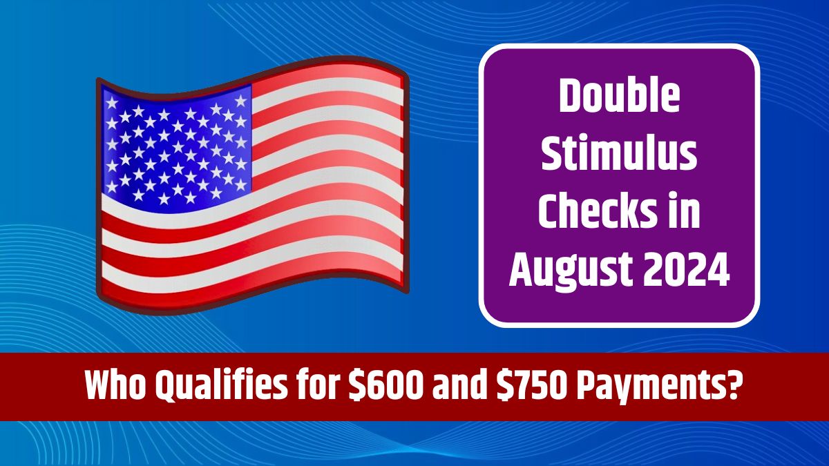 Double Stimulus Checks in August 2024 - Who Qualifies for $600 and $750 Payments?