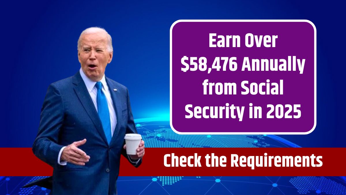 Earn Over $58,476 Annually from Social Security in 2025 - Check the Requirements