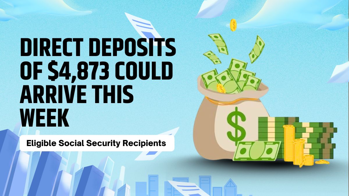 Eligible Social Security Recipients - Direct Deposits of $4,873 Could Arrive This Week