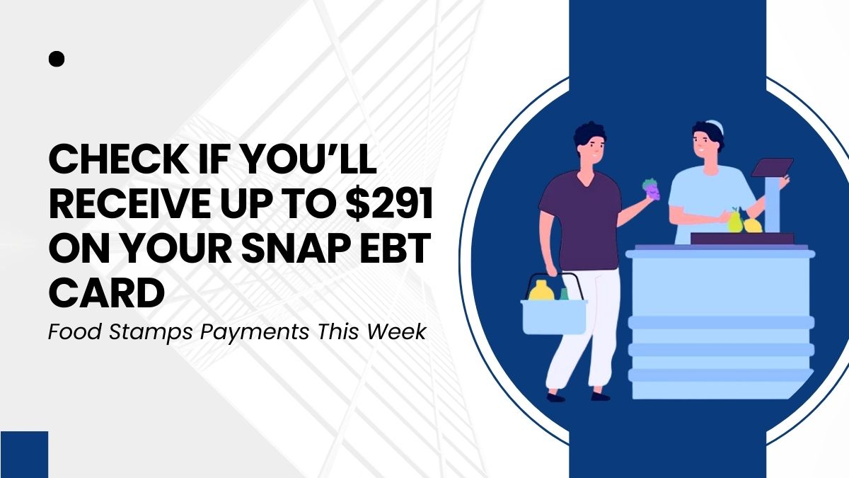 Food Stamps Payments This Week - Check if You’ll Receive Up to $291 on Your SNAP EBT Card