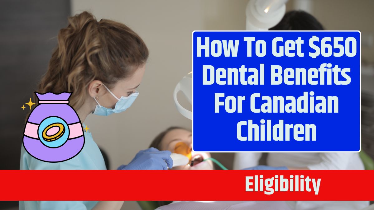 How To Get $650 Dental Benefits For Canadian Children