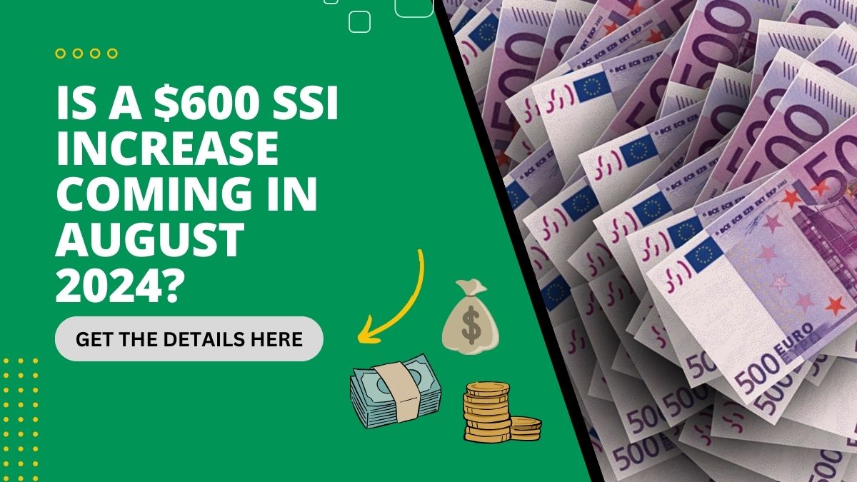 Is a $600 SSI Increase Coming in August 2024? Get the Details Here