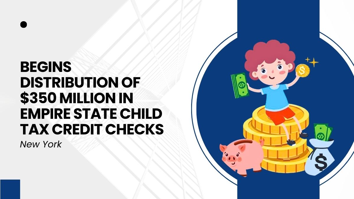 New York - Begins Distribution of $350 Million in Empire State Child Tax Credit Checks