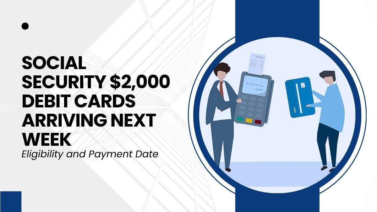 Social Security $2,000 Debit Cards Arriving Next Week - Eligibility and Payment Date