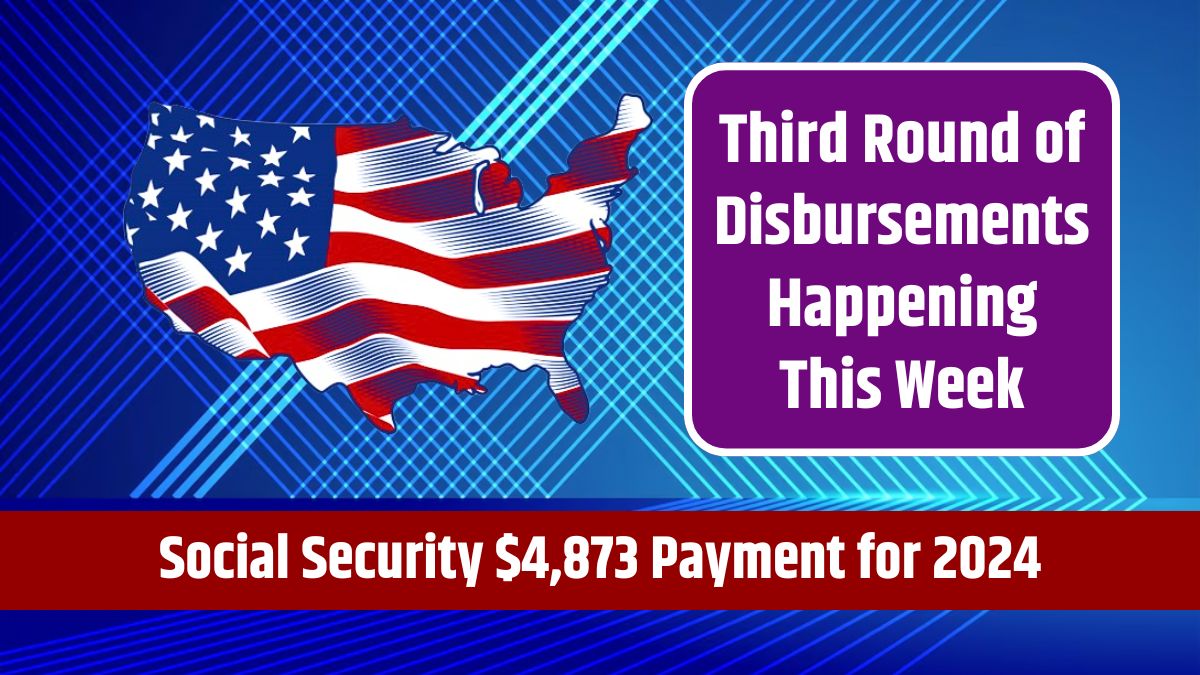 Social Security $4,873 Payment for 2024 - Third Round of Disbursements Happening This Week