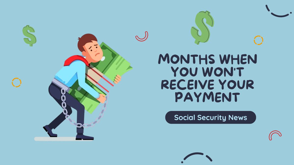 Social Security News - Months When You Won't Receive Your Payment