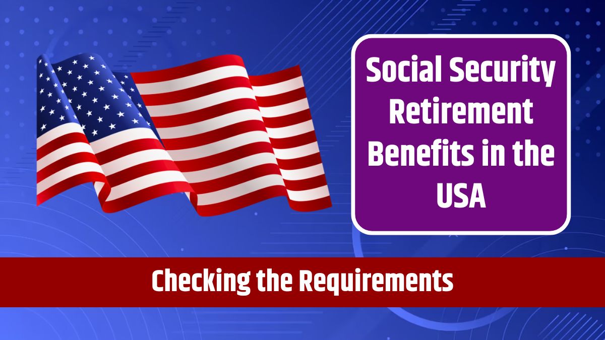 Social Security Retirement Benefits in the USA - Checking the Requirements