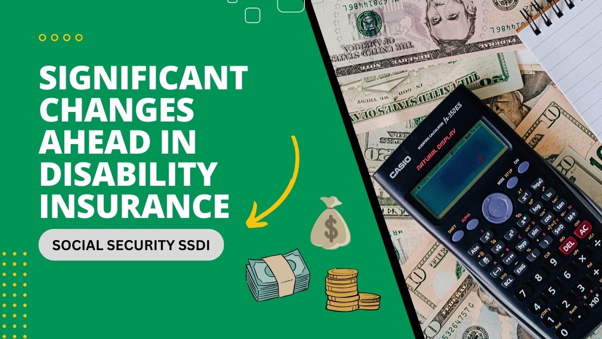 Social Security SSDI - Significant Changes Ahead in Disability Insurance, What You Need to Know