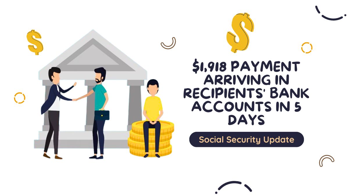 Social Security Update - $1,918 Payment Arriving in Recipients' Bank Accounts in 5 Days