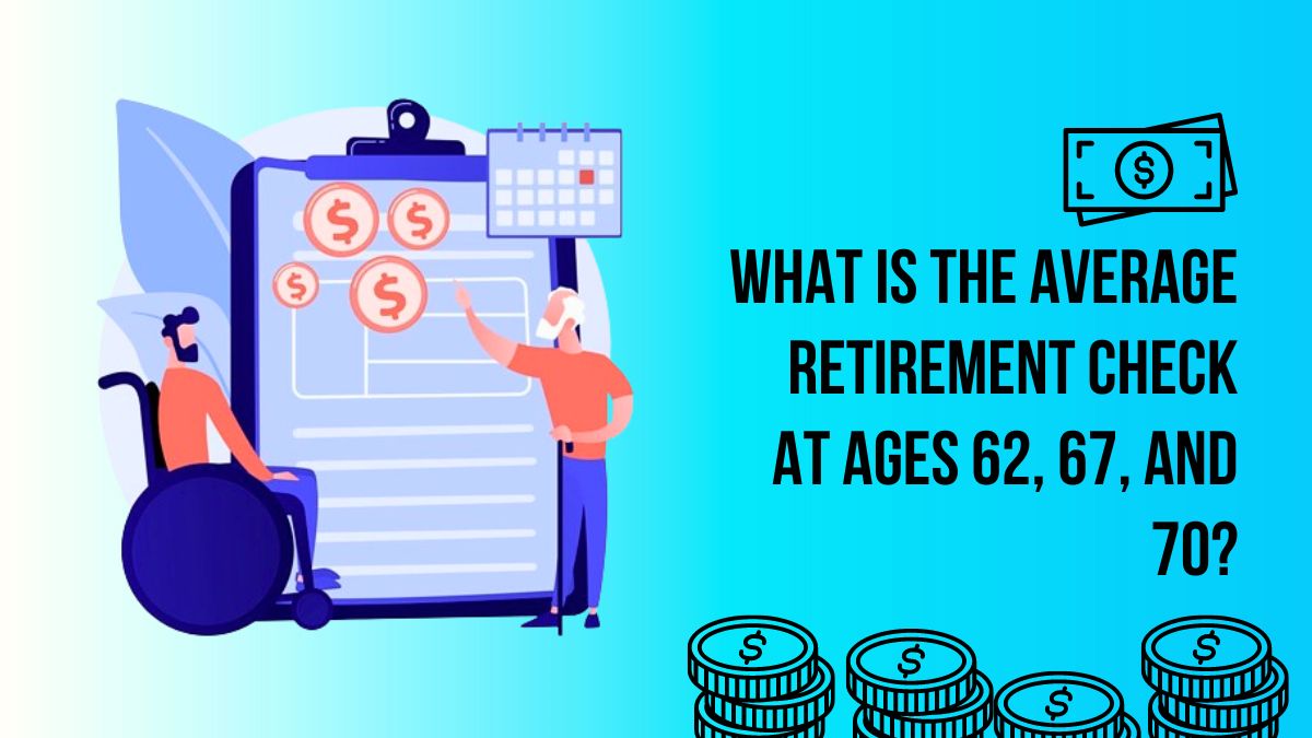 Social Security - What Is the Average Retirement Check at Ages 62, 67, and 70?