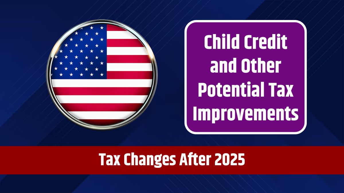 Tax Changes After 2025 - Child Credit and Other Potential Tax Improvements