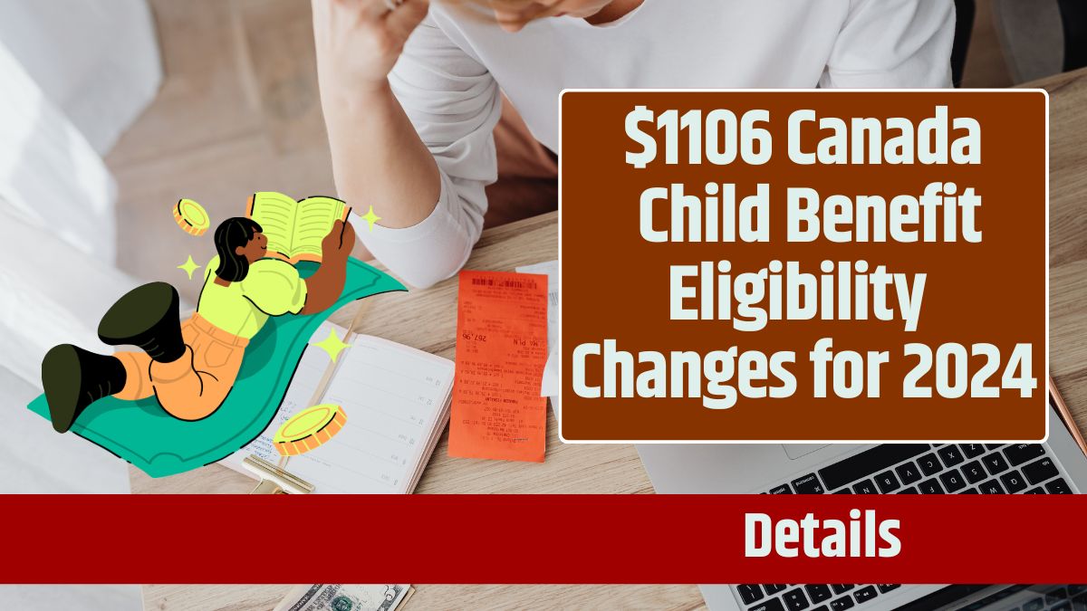 $1106 Canada Child Benefit Eligibility Changes for 2024