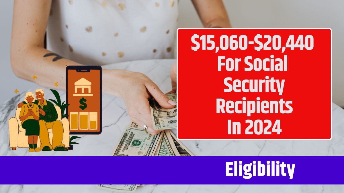 $15,060-$20,440 For Social Security Recipients In 2024