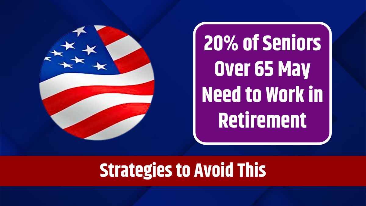 20% of Seniors Over 65 May Need to Work in Retirement – Strategies to Avoid This