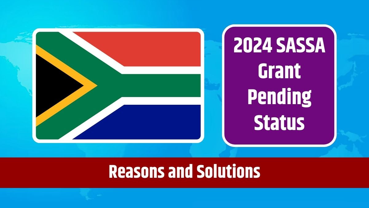 2024 SASSA Grant Pending Status - Reasons and Solutions