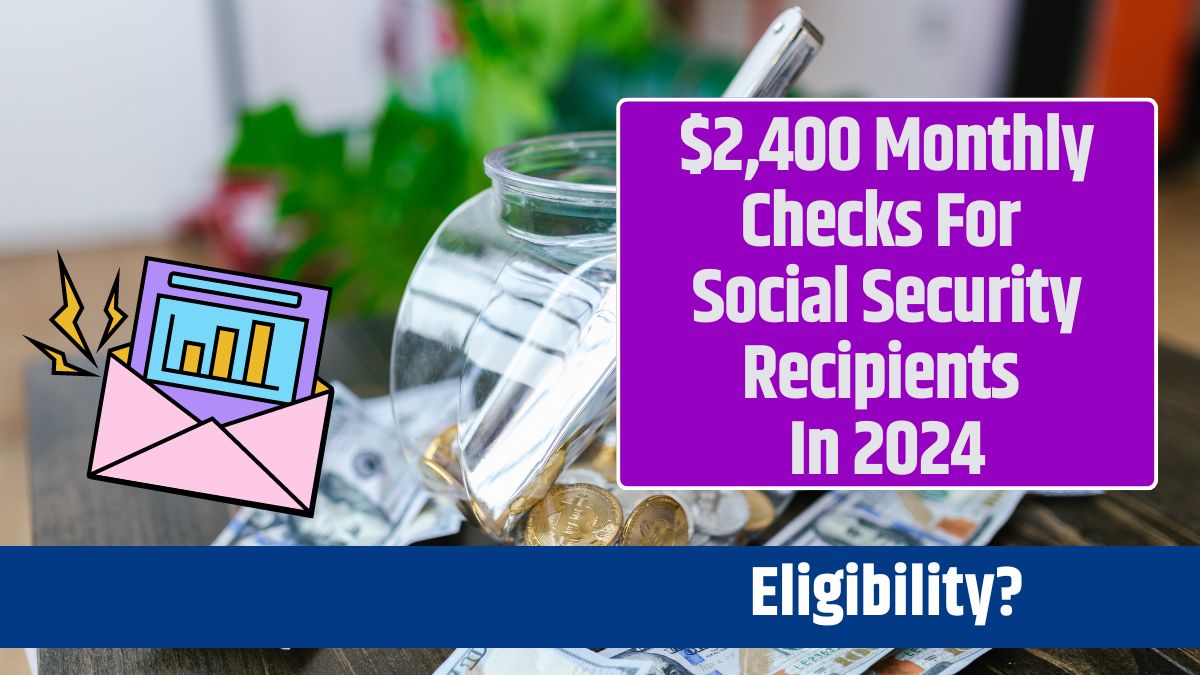 $2,400 Monthly Checks For Social Security Recipients In 2024