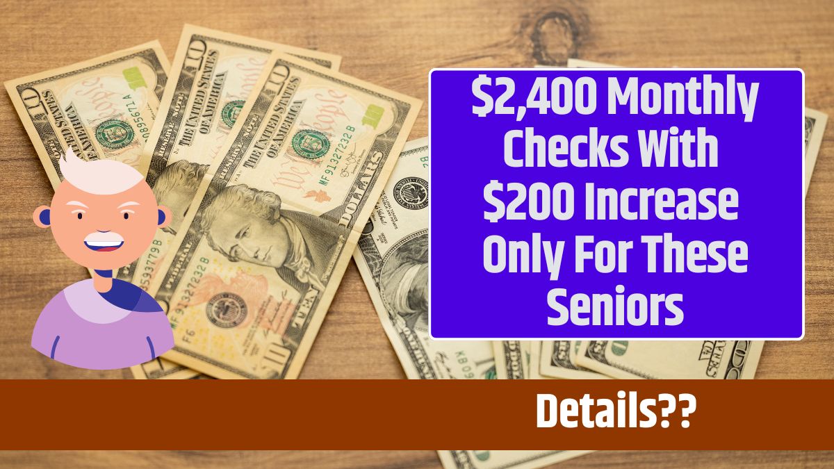 $2,400 Monthly Checks With $200 Increase Only For These Seniors