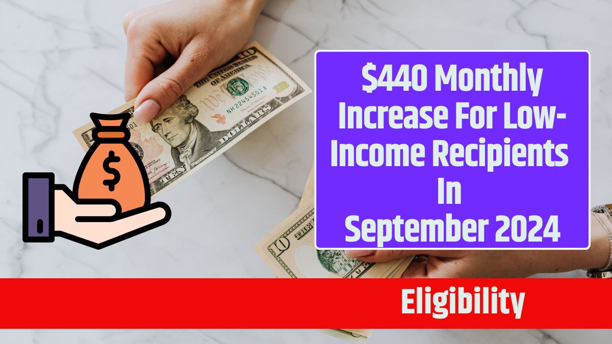 $440 Monthly Increase For Low-Income Recipients In September 2024