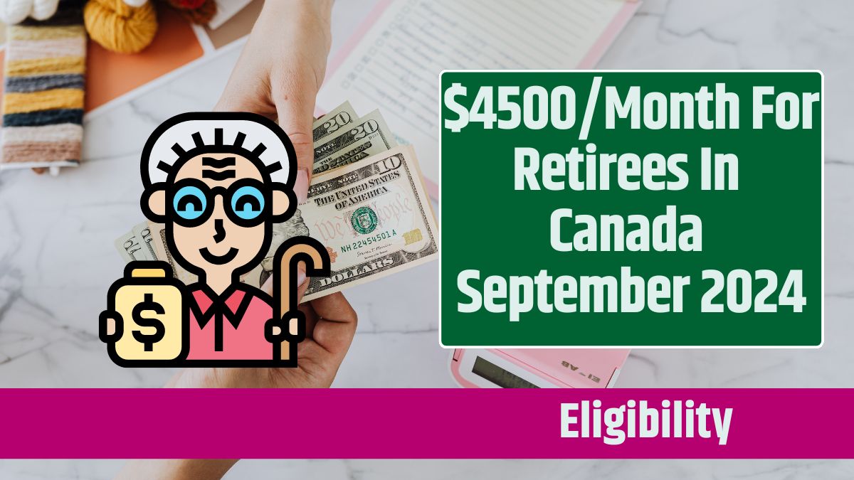 $4500/Month For Retirees In Canada September 2024