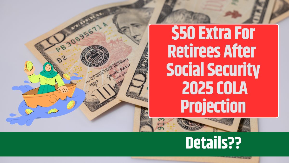 $50 Extra For Retirees After Social Security 2025 COLA Projection