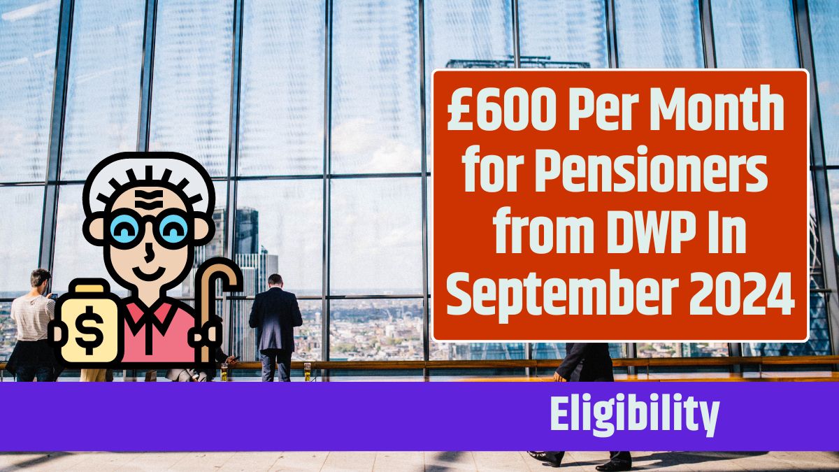 £600 Per Month for Pensioners from DWP In September 2024