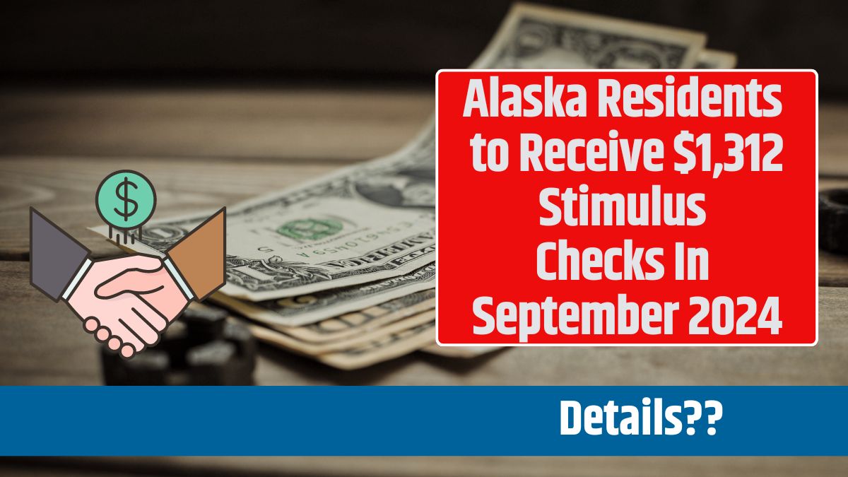 Alaska Residents to Receive $1,312 Stimulus Checks In September 2024