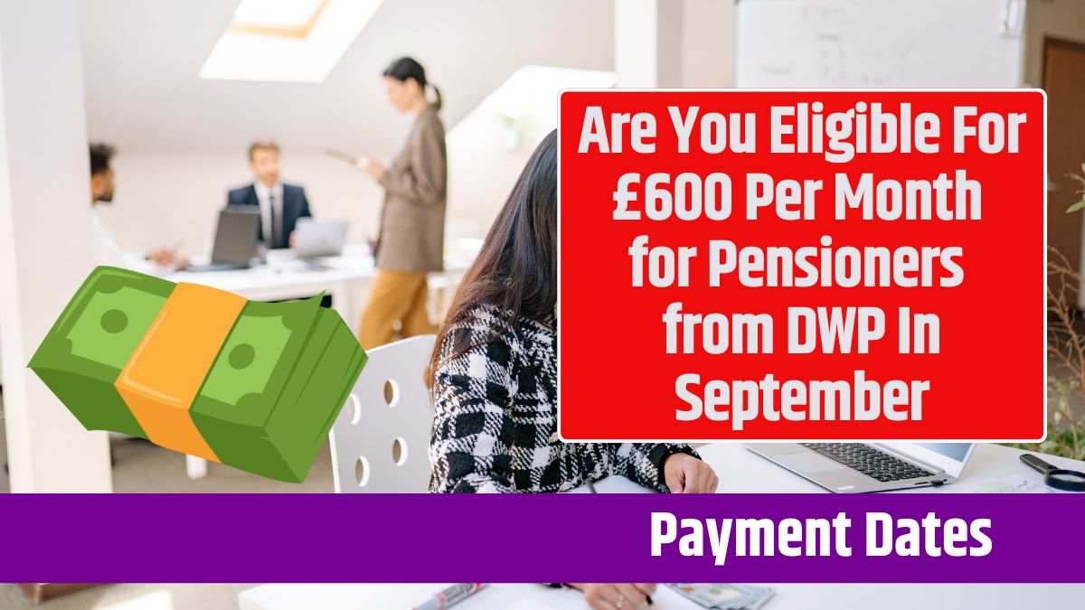 Are You Eligible For £600 Per Month for Pensioners from DWP In September