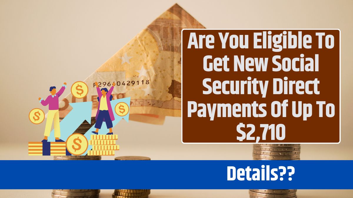 Are You Eligible To Get New Social Security Direct Payments Of Up To $2,710