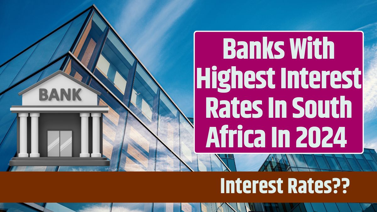 Banks With Highest Interest Rates In South Africa In 2024