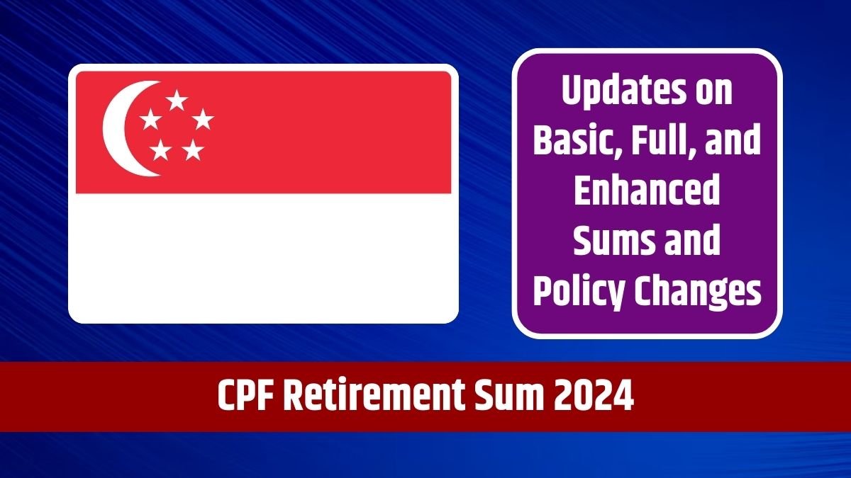 CPF Retirement Sum 2024 - Updates on Basic, Full, and Enhanced Sums and Policy Changes