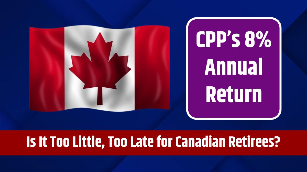 CPP’s 8% Annual Return - Is It Too Little, Too Late for Canadian Retirees?