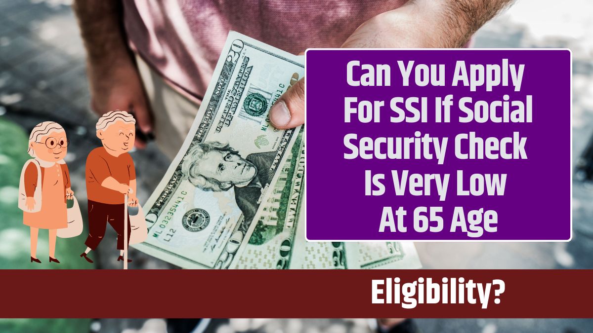 Can You Apply For SSI If Social Security Check Is Very Low At 65 Age