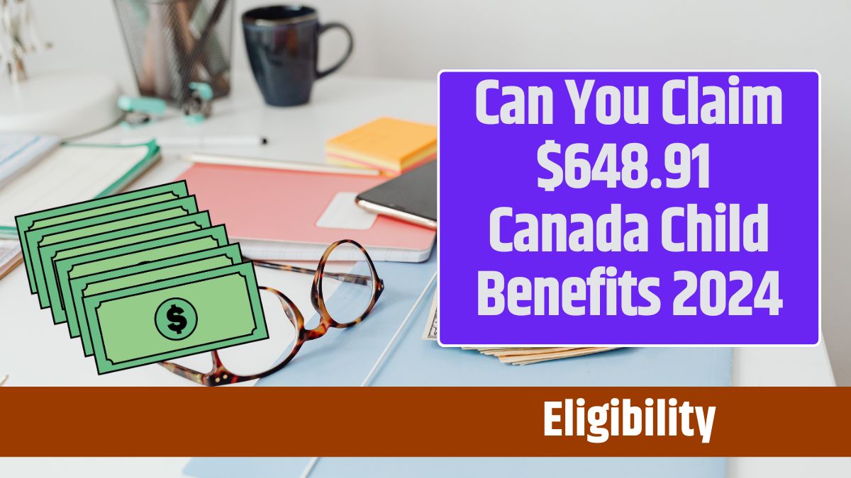 Can You Claim $648.91 Canada Child Benefits 2024