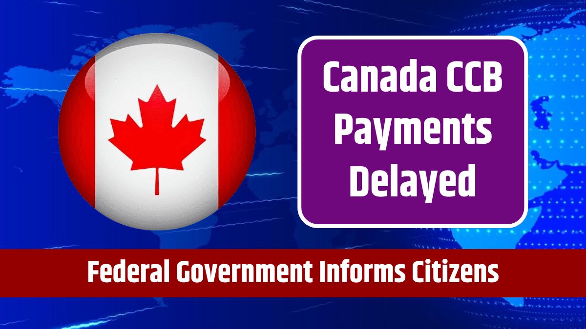 Canada CCB Payments Delayed - Federal Government Informs Citizens