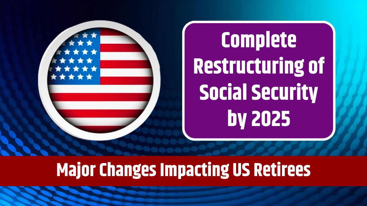 Complete Restructuring of Social Security by 2025 - Major Changes Impacting US Retirees