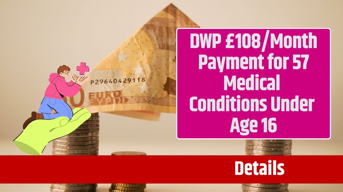 DWP £108/Month Payment for 57 Medical Conditions Under Age 16