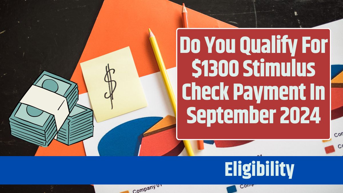 Do You Qualify For $1300 Stimulus Check Payment In September 2024