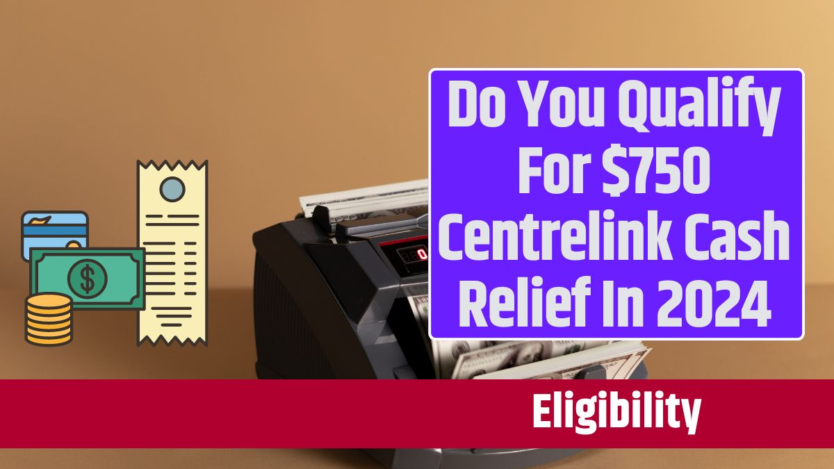 Do You Qualify For $750 Centrelink Cash Relief In 2024